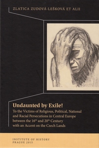 Undaunted by Exile! To the Victims of Religious, Political, National and Racial Persecutions in Central Europe between the 16th and 20th Century with an Accent on the Czech Lands