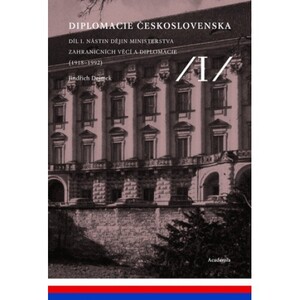 Diplomacie Československa I. Nástin dějin ministerstva zahraničních věcí a diplomacie (1918–1992)
