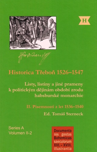 Historica Třeboň 1526–1547. Listy, listiny a jiné prameny k politickým dějinám období zrodu habsburské monarchie. Díl II. Písemnosti z let 1536–1540 Historica Třeboň 1526–1547. Listy, listiny a jiné prameny k politickým dějinám období zrodu habsburské monarchie. Díl II. Písemnosti z let 1536–1540 1