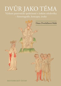 Dvůr jako téma. Výzkum panovnické společnosti v českém středověku – historiografie, koncepty, úvahy