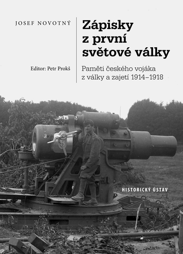 Josef Novotný, Zápisky z první světové války. Paměti českého vojáka z války a zajetí 1914–1918 Josef Novotný, Zápisky z první světové války. Paměti českého vojáka z války a zajetí 1914–1918 1