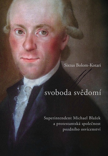 Svoboda svědomí. Superintendent Michael Blažek a protestantská společnost pozdního osvícenství 1