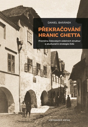 Překračování hranic ghetta: Proměna židovských sídelních struktur a akulturační strategie židů Překračování hranic ghetta: Proměna židovských sídelních struktur a akulturační strategie židů 1