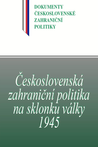 Československá zahraniční politika na sklonku války 1945 (1. leden–16. květen 1945) Československá zahraniční politika na sklonku války 1945 (1. leden–16. květen 1945) 1