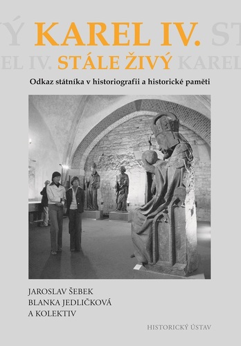 Karel IV. stále živý. Odkaz státníka v historiografii a historické paměti Karel IV. stále živý. Odkaz státníka v historiografii a historické paměti 1