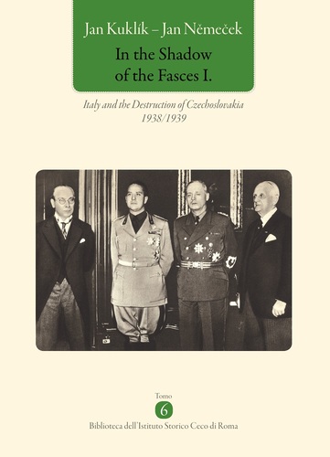 In the Shadow of the Fasces I. Italy and the Destruction of Czechoslovakia 1938/1939 1