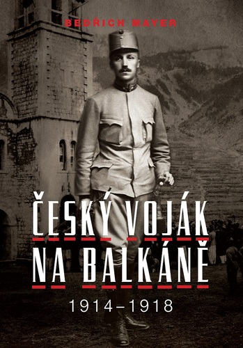 Bedřich Mayer, Český voják na Balkáně 1914–1918 Bedřich Mayer, Český voják na Balkáně 1914–1918 1