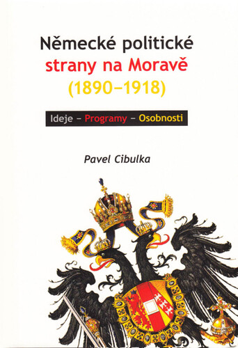 Německé politické strany na Moravě (1890–1918). Ideje – Programy – Osobnosti Německé politické strany na Moravě (1890–1918). Ideje – Programy – Osobnosti 1